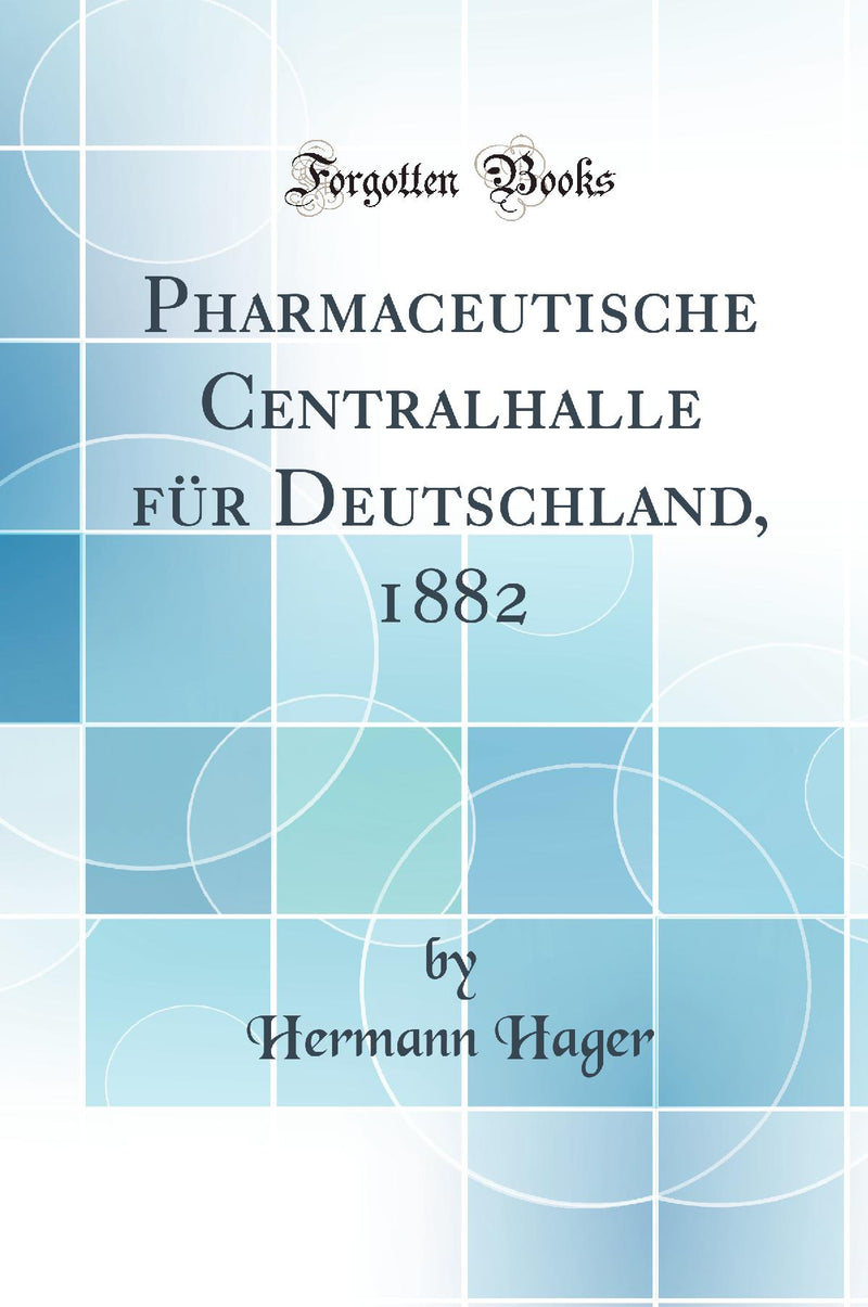 Pharmaceutische Centralhalle für Deutschland, 1882 (Classic Reprint)
