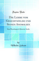 Die Lehre vom Gesichtsfelde und Seinen Anomalien: Eine Physiologisch-Klinische Studie (Classic Reprint)