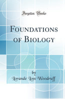 Foundations of Biology (Classic Reprint)