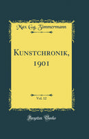 Kunstchronik, 1901, Vol. 12 (Classic Reprint)