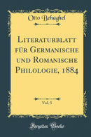 Literaturblatt für Germanische und Romanische Philologie, 1884, Vol. 5 (Classic Reprint)