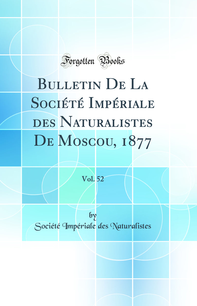 Bulletin De La Société Impériale des Naturalistes De Moscou, 1877, Vol. 52 (Classic Reprint)