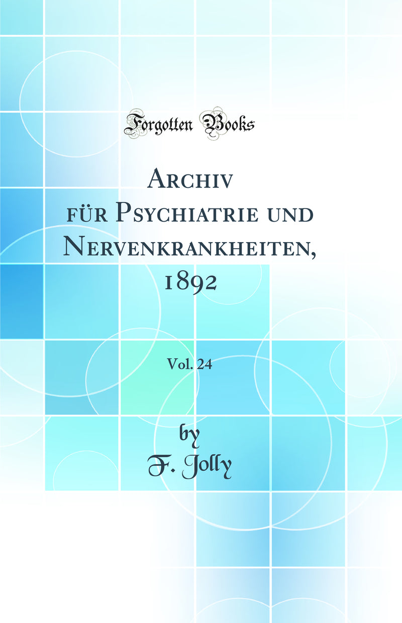 Archiv für Psychiatrie und Nervenkrankheiten, 1892, Vol. 24 (Classic Reprint)
