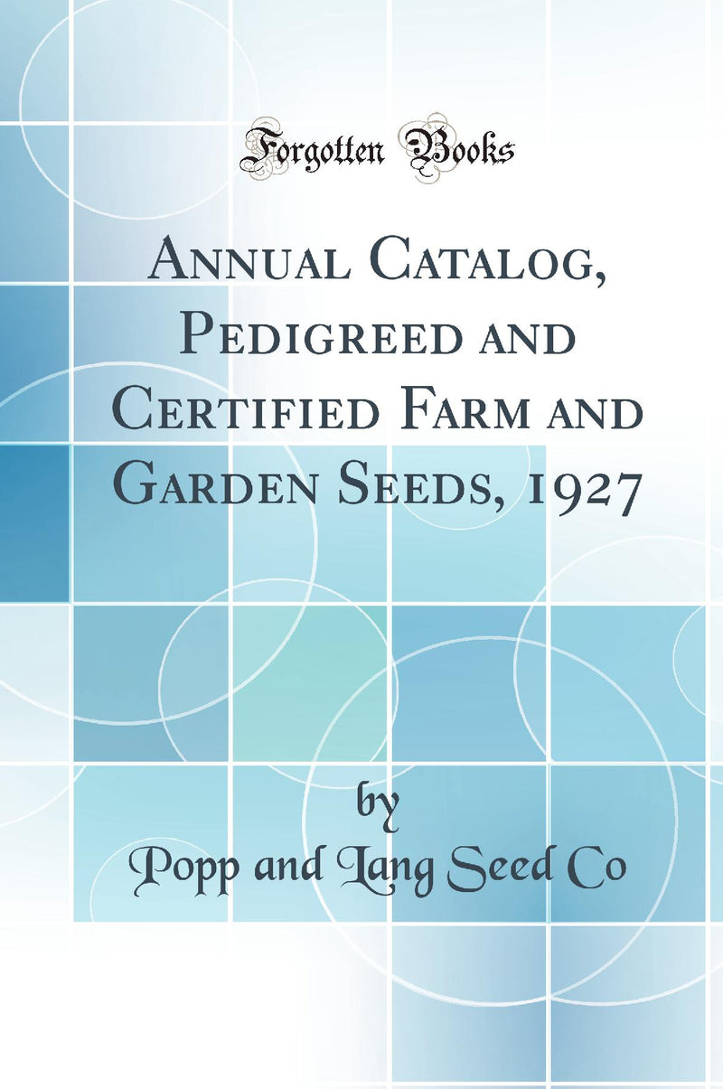 Annual Catalog, Pedigreed and Certified Farm and Garden Seeds, 1927 (Classic Reprint)