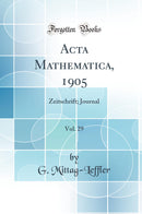 Acta Mathematica, 1905, Vol. 29: Zeitschrift; Journal (Classic Reprint)