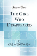 The Girl Who Disappeared (Classic Reprint)