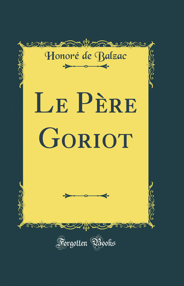 Le Père Goriot (Classic Reprint)