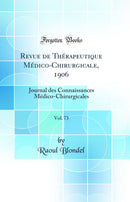 Revue de Thérapeutique Médico-Chirurgicale, 1906, Vol. 73: Journal des Connaissances Médico-Chirurgicales (Classic Reprint)
