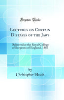 Lectures on Certain Diseases of the Jaws: Delivered at the Royal College of Surgeons of England, 1887 (Classic Reprint)