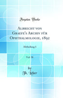 Albrecht von Graefe''s Archiv für Ophthalmologie, 1892, Vol. 38: Abtheilung 1 (Classic Reprint)