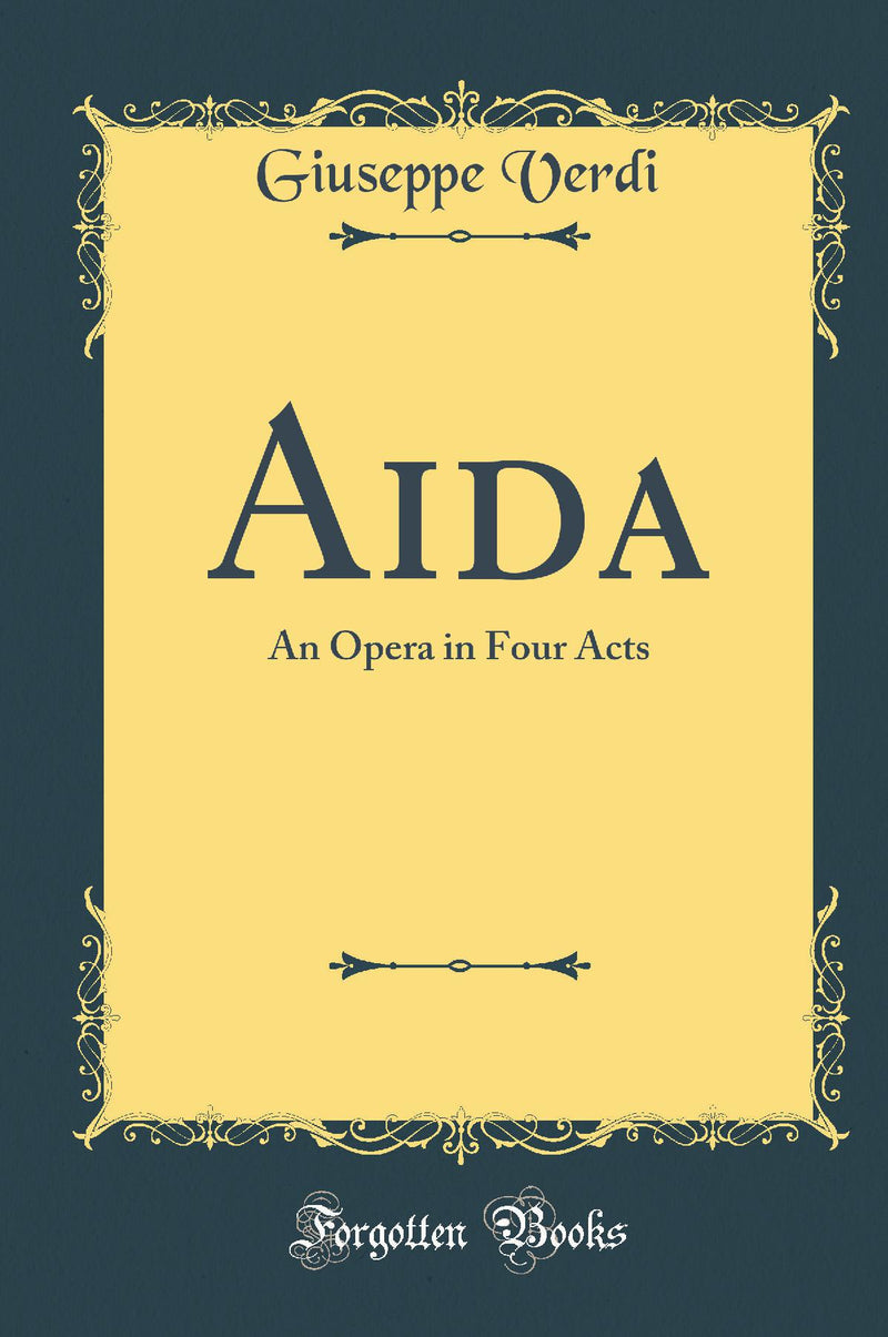 Aida: An Opera in Four Acts (Classic Reprint)