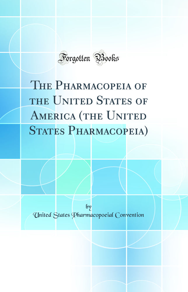 The Pharmacopeia of the United States of America (the United States Pharmacopeia) (Classic Reprint)