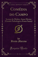 Comédia do Campo, Vol. 2: Scenas do Minho; Amor Divino (Estudo Pathologico d''uma Santa) (Classic Reprint)