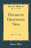 Dinarchi Orationes Tres (Classic Reprint)