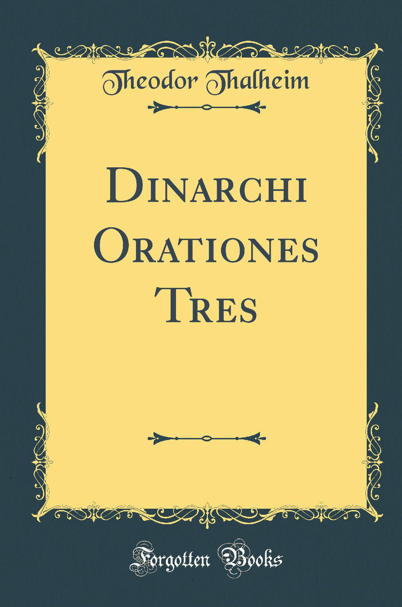 Dinarchi Orationes Tres (Classic Reprint)