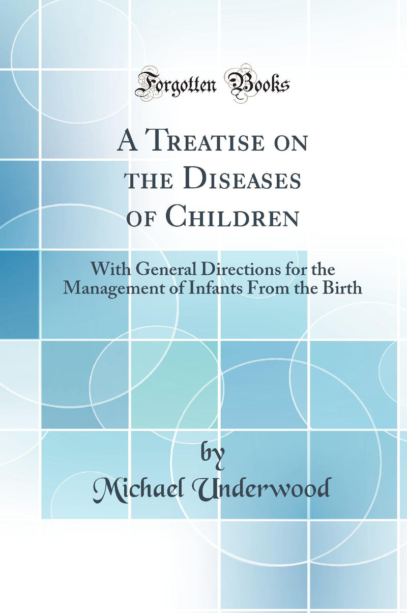 A Treatise on the Diseases of Children: With General Directions for the Management of Infants From the Birth (Classic Reprint)