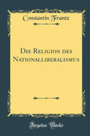 Die Religion des Nationalliberalismus (Classic Reprint)