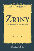 Zriny: Ein Trauerspiel in Fünf Aufzügen (Classic Reprint)