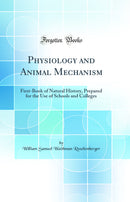 Physiology and Animal Mechanism: First-Book of Natural History, Prepared for the Use of Schools and Colleges (Classic Reprint)