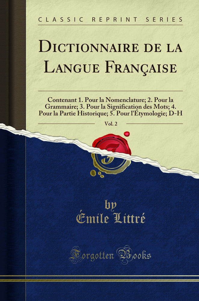 Dictionnaire de la Langue Française, Vol. 2: Contenant 1. Pour la Nomenclature; 2. Pour la Grammaire; 3. Pour la Signification des Mots; 4. Pour la Partie Historique; 5. Pour l''Étymologie; D-H (Classic Reprint)