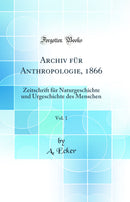 Archiv für Anthropologie, 1866, Vol. 1: Zeitschrift für Naturgeschichte und Urgeschichte des Menschen (Classic Reprint)