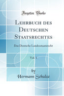 Lehrbuch des Deutschen Staatsrechtes, Vol. 1: Das Deutsche Landesstaatsrecht (Classic Reprint)