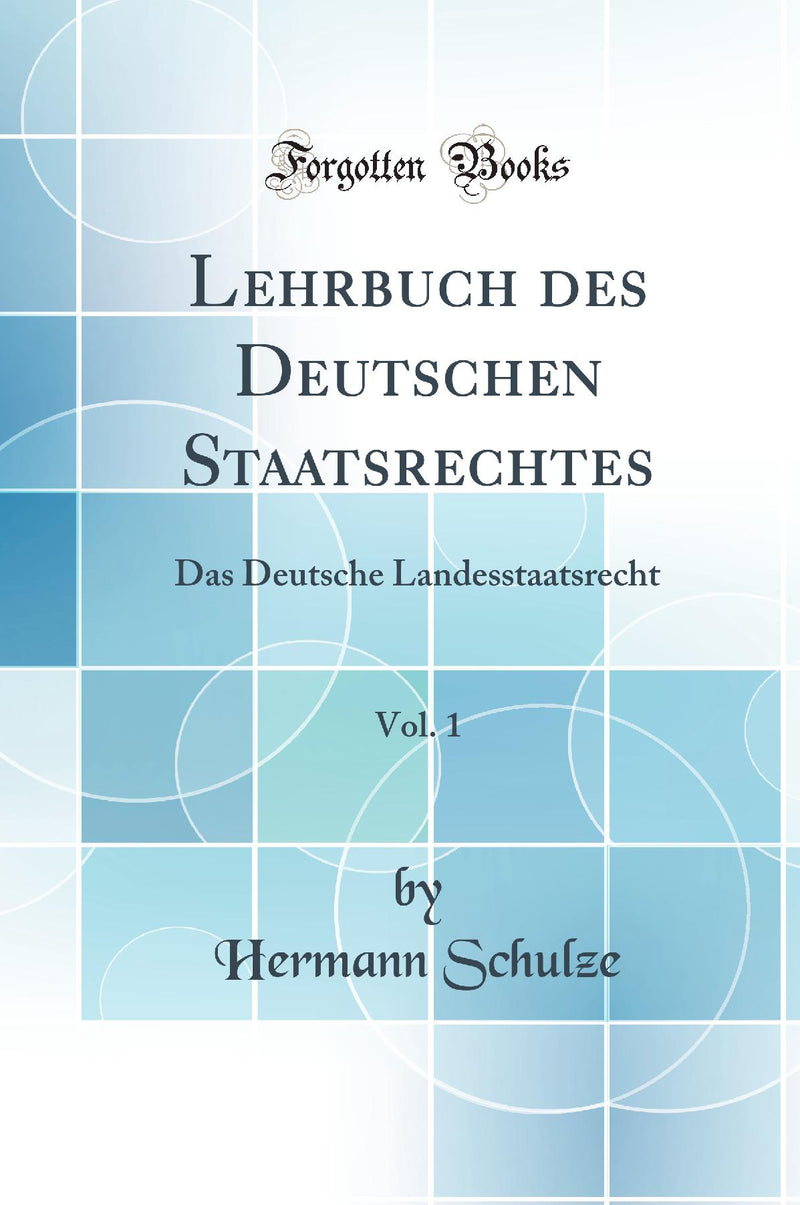 Lehrbuch des Deutschen Staatsrechtes, Vol. 1: Das Deutsche Landesstaatsrecht (Classic Reprint)
