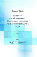 Jahrbuch für Mineralogie, Geognosie, Geologie und Petrefaktenkunde, 1830, Vol. 1 (Classic Reprint)
