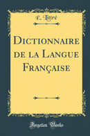 Dictionnaire de la Langue Française (Classic Reprint)