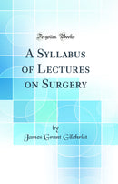 A Syllabus of Lectures on Surgery (Classic Reprint)