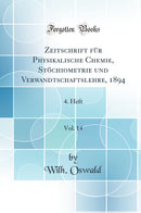 Zeitschrift für Physikalische Chemie, Stöchiometrie und Verwandtschaftslehre, 1894, Vol. 14: 4. Heft (Classic Reprint)