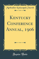 Kentucky Conference Annual, 1906 (Classic Reprint)
