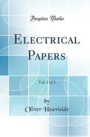 Electrical Papers, Vol. 2 of 2 (Classic Reprint)