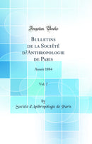 Bulletins de la Société d’Anthropologie de Paris, Vol. 7: Année 1884 (Classic Reprint)