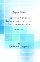Papine the Anodyne, Iodia the Alternative, Pil. Hemorrhoidica: March, 1893 (Classic Reprint)