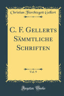 C. F. Gellerts Sämmtliche Schriften, Vol. 9 (Classic Reprint)