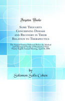 Some Thoughts Concerning Disease and Recovery in Their Relation to Therapeutics: The Annual Oration Delivered Before the Medical and Chirurgical Faculty of Maryland at Their Ninety-Eighth Annual Meeting, April 30, 1896 (Classic Reprint)