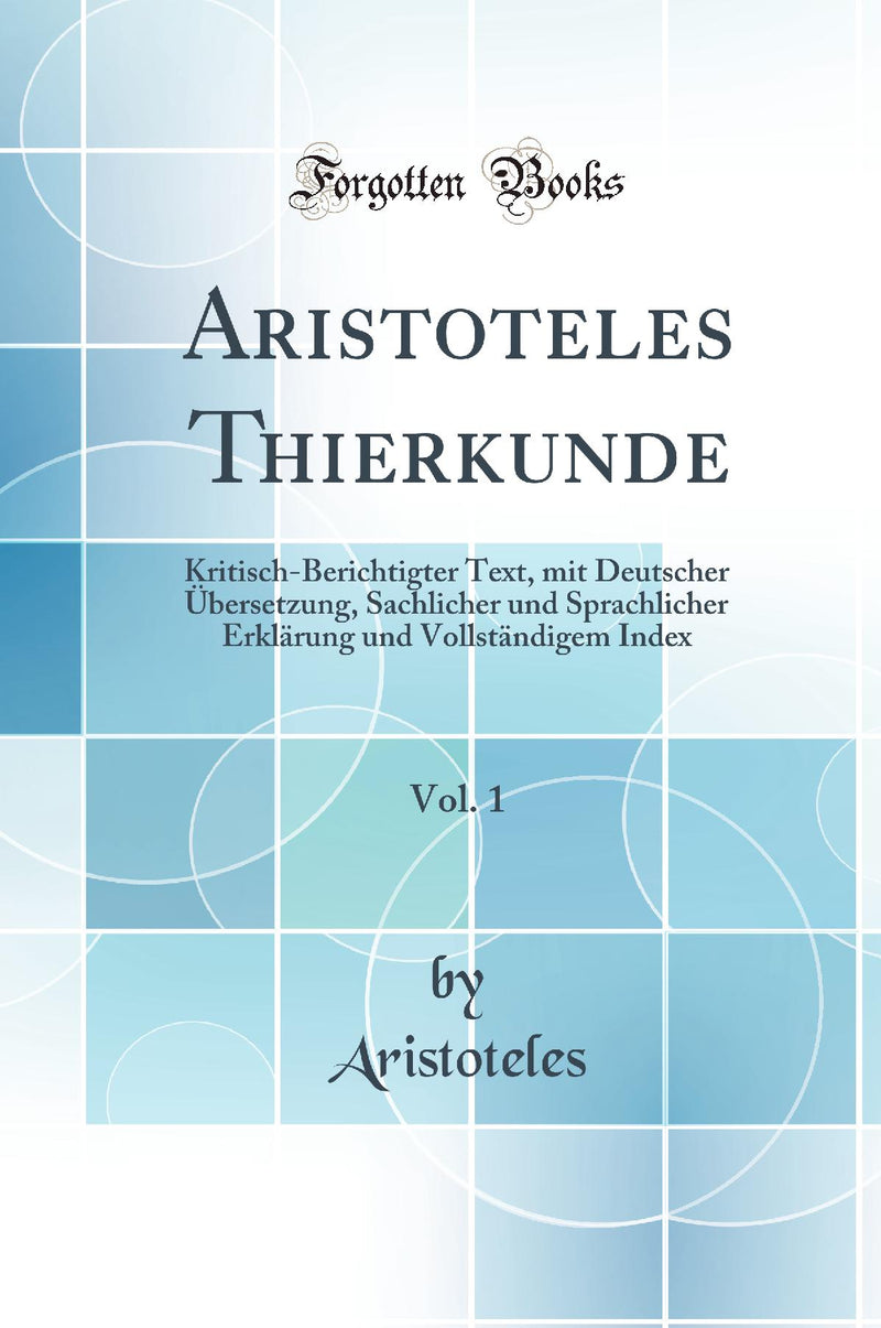 Aristoteles Thierkunde, Vol. 1: Kritisch-Berichtigter Text, mit Deutscher Übersetzung, Sachlicher und Sprachlicher Erklärung und Vollständigem Index (Classic Reprint)