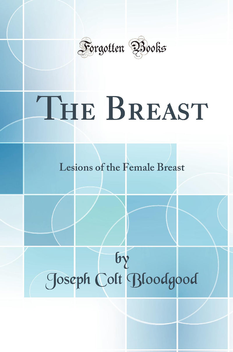 The Breast: Lesions of the Female Breast (Classic Reprint)