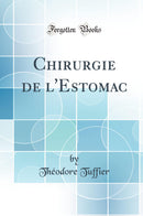 Chirurgie de l''Estomac (Classic Reprint)