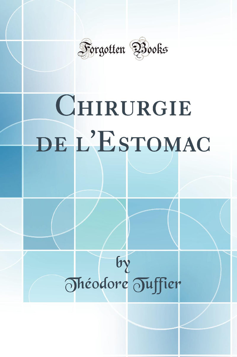 Chirurgie de l''Estomac (Classic Reprint)