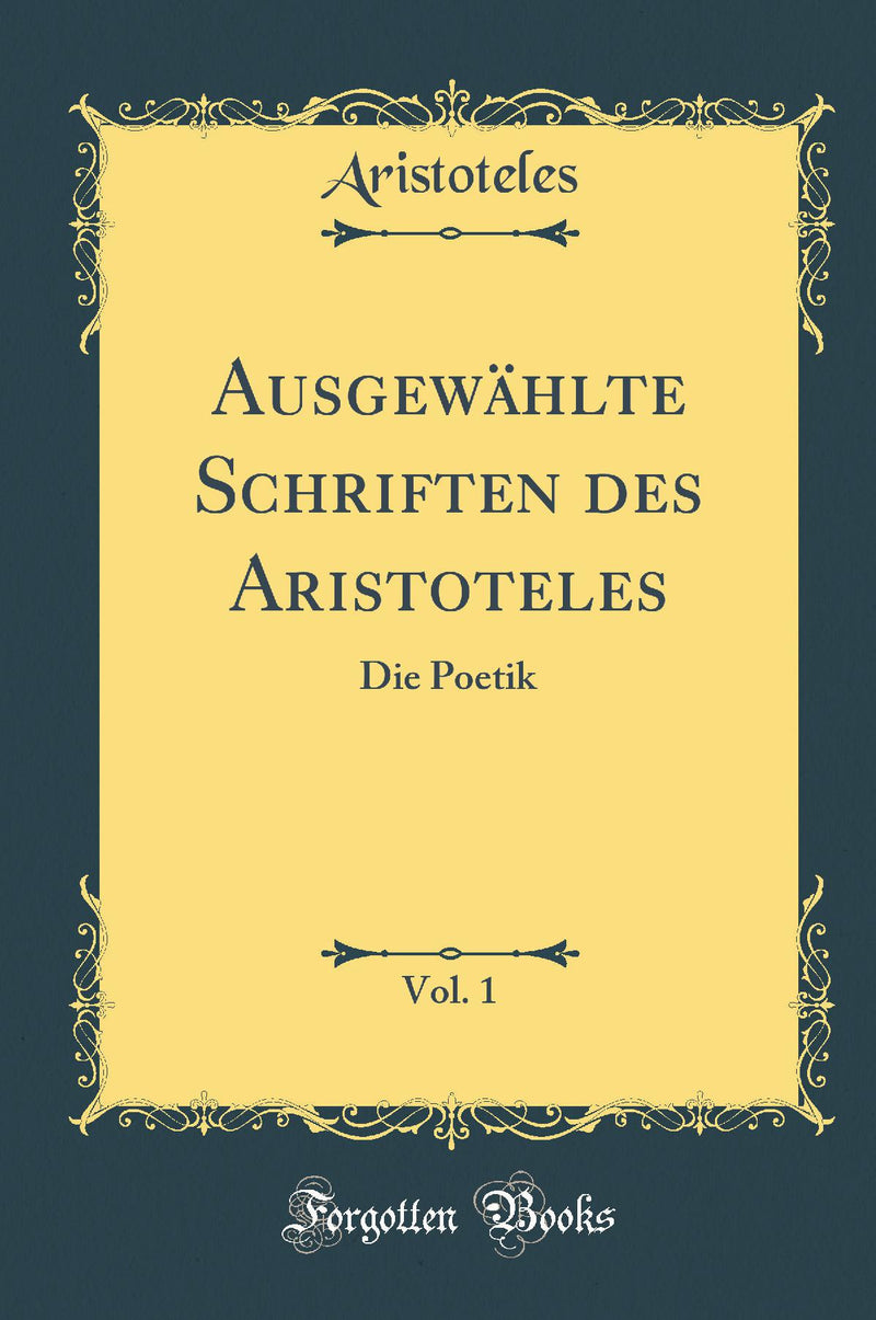Ausgewählte Schriften des Aristoteles, Vol. 1: Die Poetik (Classic Reprint)