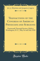 Transactions of the Congress of American Physicians and Surgeons: Fourteenth Triennial Session, Held at Washington, D. C., May 1st and 2nd, 1928 (Classic Reprint)