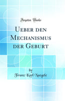 Ueber den Mechanismus der Geburt (Classic Reprint)