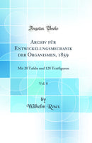 Archiv für Entwickelungsmechanik der Organismen, 1859, Vol. 8: Mit 20 Tafeln und 128 Textfiguren (Classic Reprint)