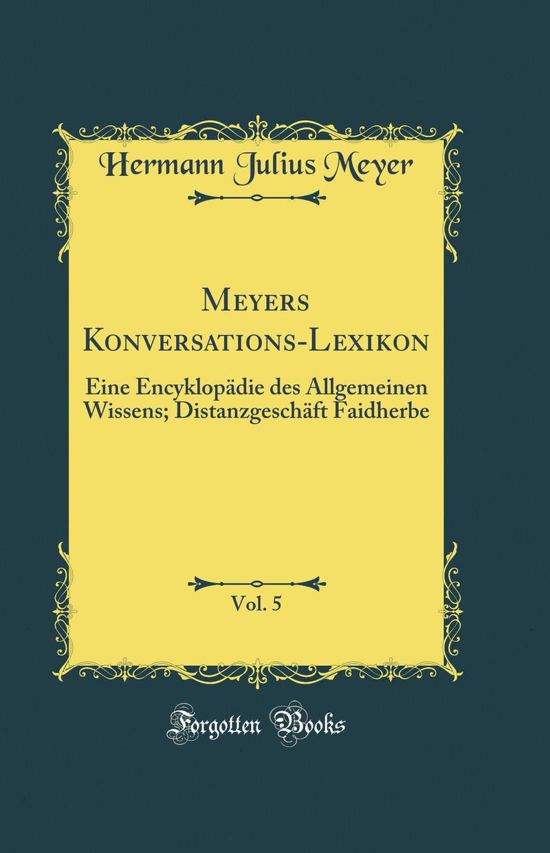 Meyers Konversations-Lexikon, Vol. 5: Eine Encyklopädie des Allgemeinen Wissens; Distanzgeschäft Faidherbe (Classic Reprint)