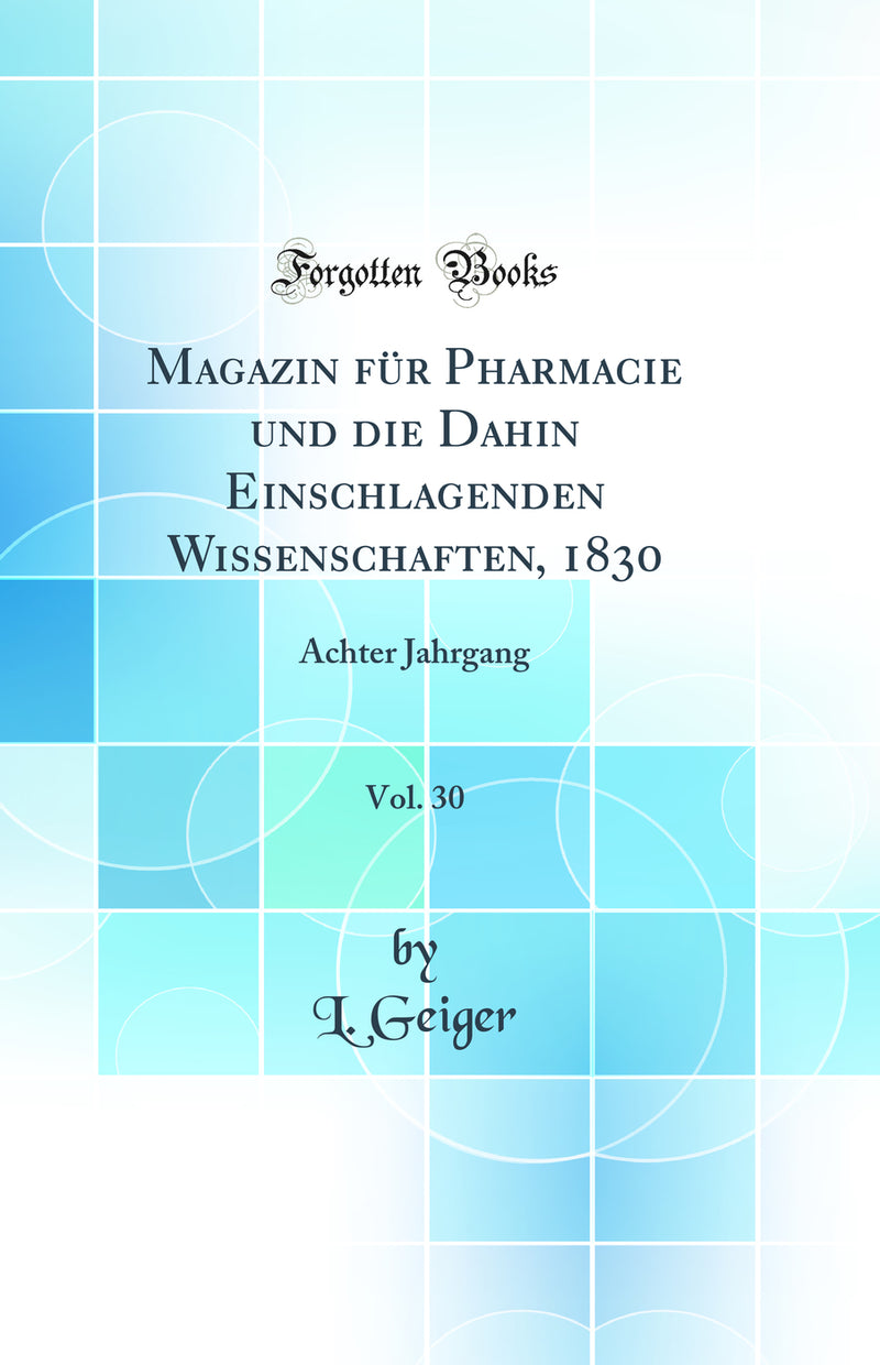 Magazin für Pharmacie und die Dahin Einschlagenden Wissenschaften, 1830, Vol. 30: Achter Jahrgang (Classic Reprint)