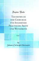 Taschenbuch der Chirurgie für Angehende Practische Arzte und Wundärzte, Vol. 1 (Classic Reprint)