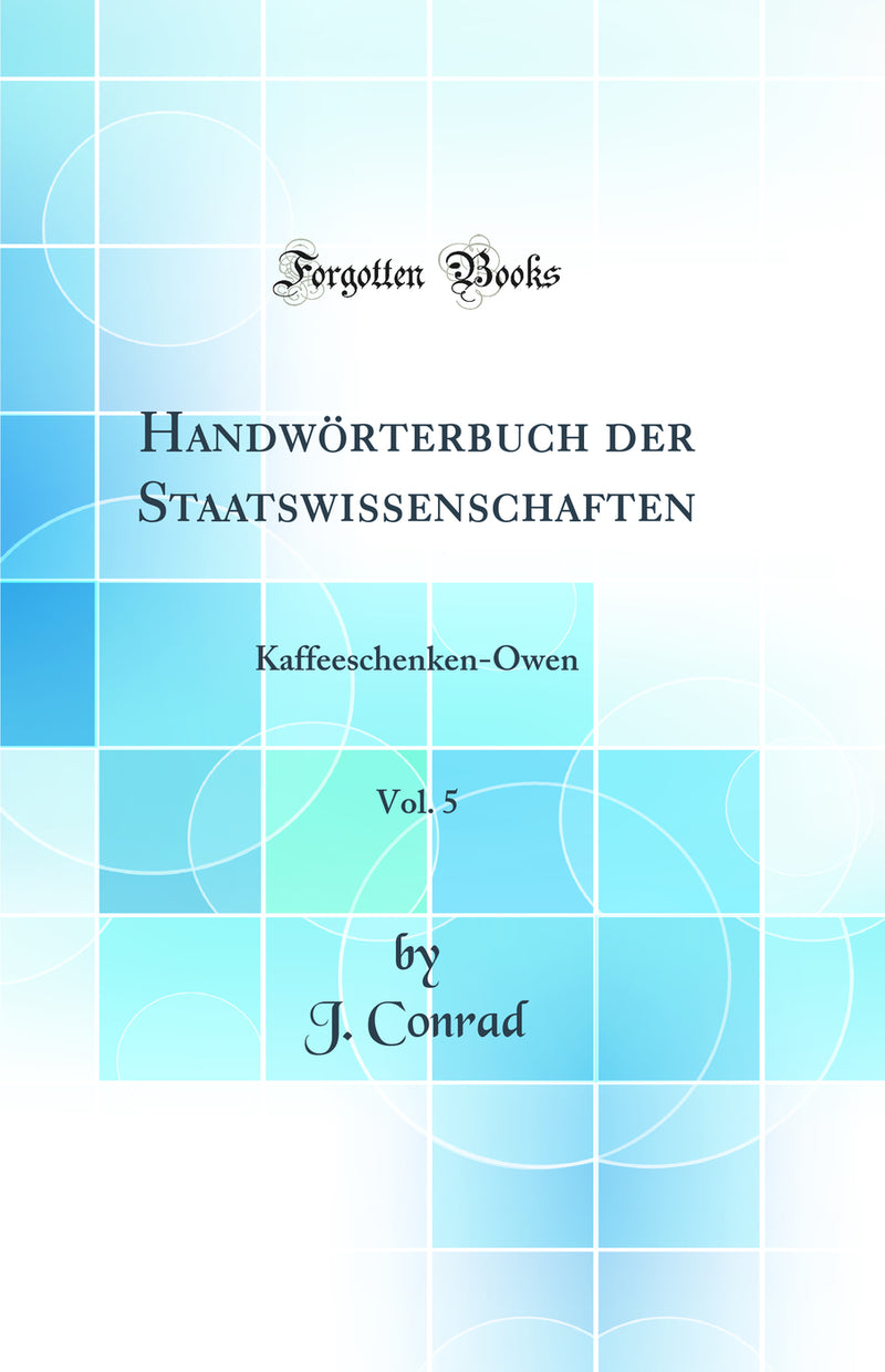Handwörterbuch der Staatswissenschaften, Vol. 5: Kaffeeschenken-Owen (Classic Reprint)