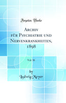 Archiv für Psychiatrie und Nervenkrankheiten, 1898, Vol. 30 (Classic Reprint)
